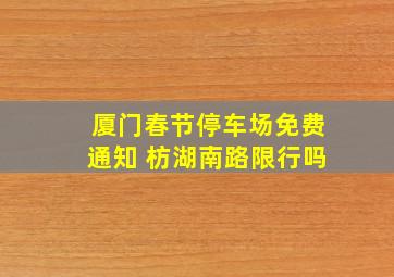 厦门春节停车场免费通知 枋湖南路限行吗